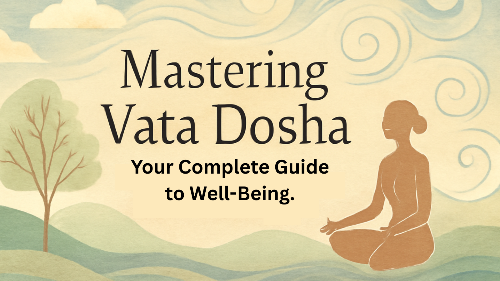 Mastering Vata Dosha Your Complete Guide to Well-Being